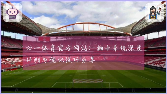 必一体育官方网站：抽卡系统深度评测与优化技巧分享