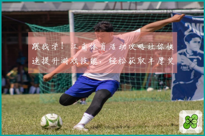 跟我学！江南体育活动攻略让你快速提升游戏技能，轻松获取丰厚奖励